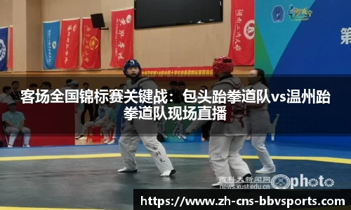 客场全国锦标赛关键战:包头跆拳道队vs温州跆拳道队现场直播