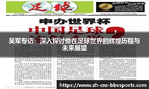 吴军专访:深入探讨他在足球世界的辉煌历程与未来展望